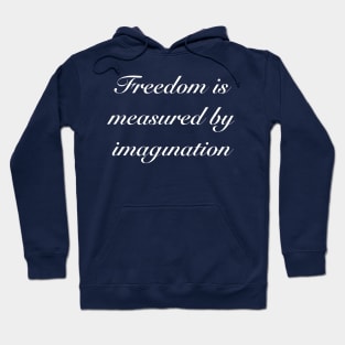 Creative quote: Freedom is Measured by Imagination Hoodie
